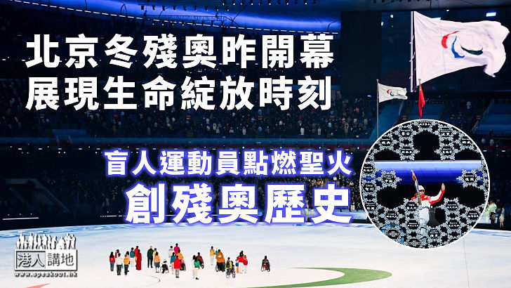 【北京冬殘奧】北京冬殘奧昨開幕 歷來首次以盲人運動員點燃聖火 展現生命綻放動人時刻