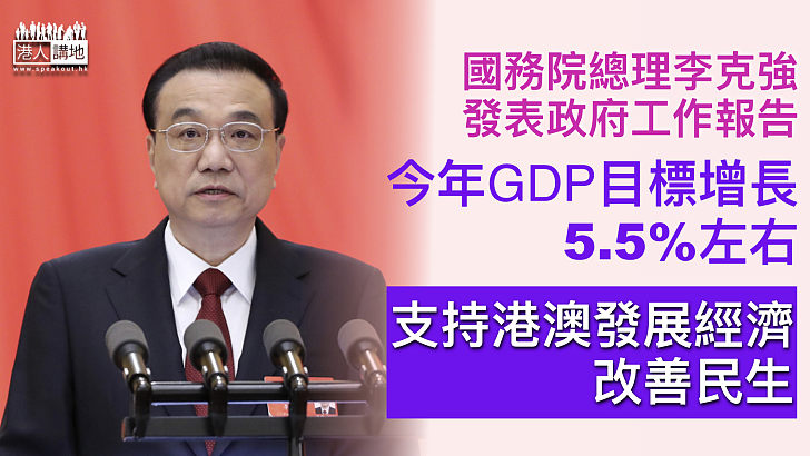 【全國兩會】國務院總理李克強：今年國內生產總值目標增長5.5%左右、支持港澳發展經濟，改善民生