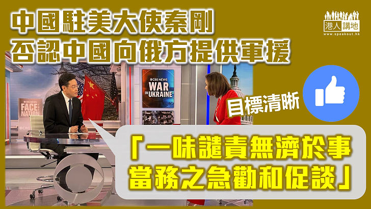 【俄烏局勢】中國駐美大使秦剛否認中國向俄方提供軍援、強調譴責無濟於事 當務之急勸和促談