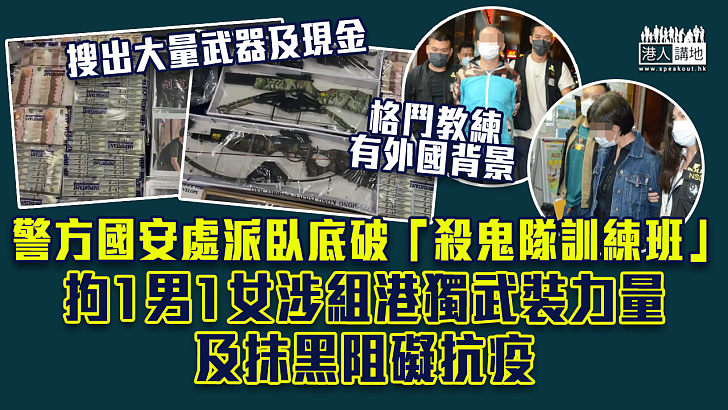 【港獨末日】警方國安處派臥底破「殺鬼隊訓練班」拘1男1女涉組港獨武裝力量及抹黑阻礙抗疫