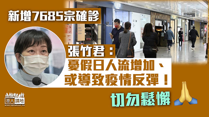 【最新疫情】新增7685宗確診 張竹君：憂假日人流增加、或導致疫情反彈！