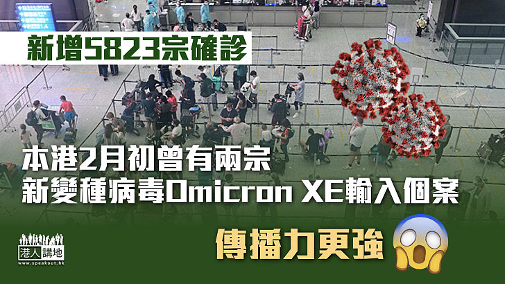 【最新疫情】新增5823宗確診 本港2月初曾有兩宗新變種病毒Omicron XE輸入個案