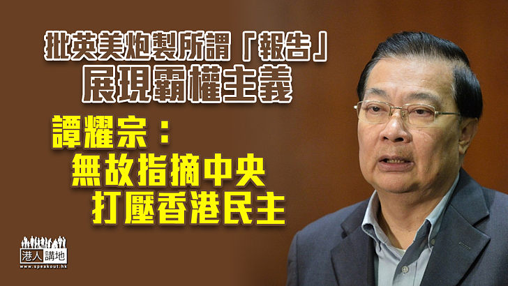 【政治干預】譚耀宗斥英美無故指摘中央打壓香港民主