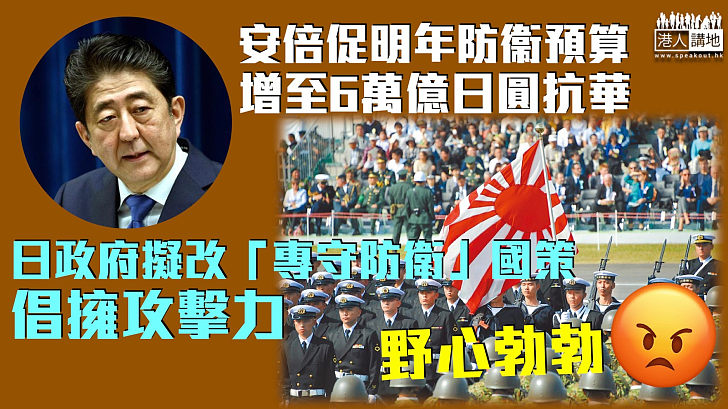 【野心勃勃】安倍促明年防衞預算增至6萬億日圓抗華 日政府擬改「專守防衛」國策倡擁攻擊力