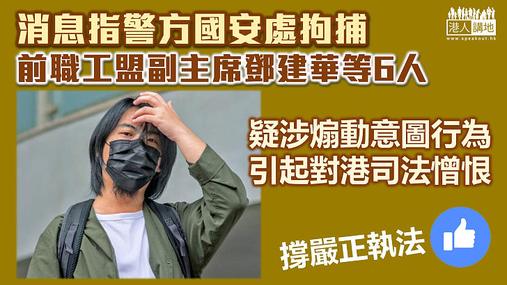 【港區國安法】消息：警方國安處拘前職工盟副主席鄧建華等6人 疑涉煽動意圖行為