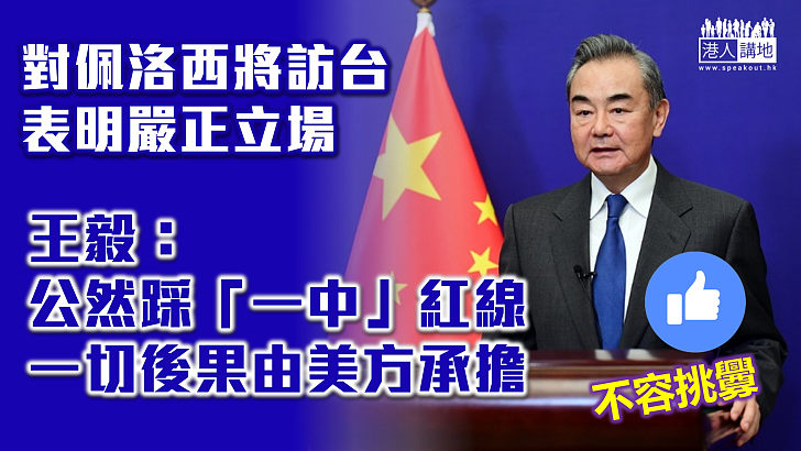 【一個中國】美眾議院議長佩洛西擬周日訪台 啟程前確診新冠推遲行程、王毅表明嚴正立場：公然踩踏「一個中國」紅線 一切後果由美方承擔