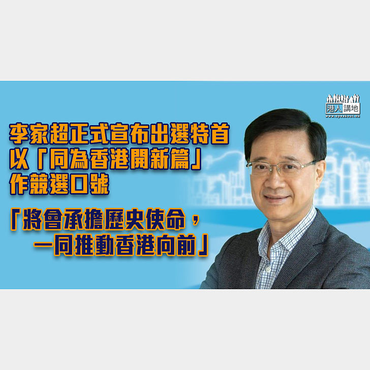【特首選舉】李家超正式宣布出選特首 以「同為香港開新篇」作競選口號 - 焦點新聞 - 港人講地