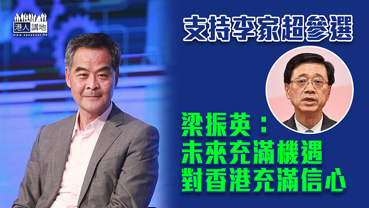【特首選舉】支持李家超參選 梁振英：未來充滿機遇、對香港充滿信心
