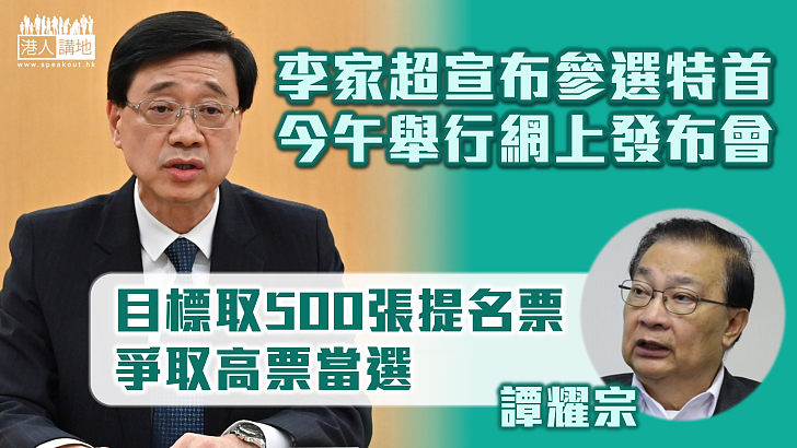 【行政長官選舉】李家超宣布參選特首 今午舉行網上發布會、譚耀宗：目標取500張提名票爭取高票當選