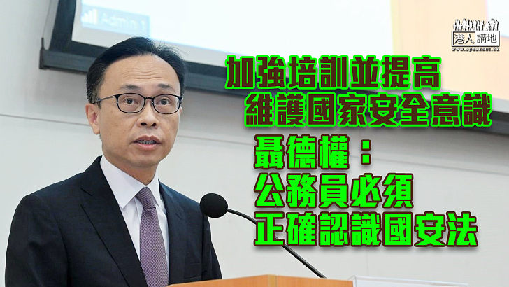 【認識國安法】加強培訓並提高維護國家安全意識 聶德權：公務員必須正確認識國安法