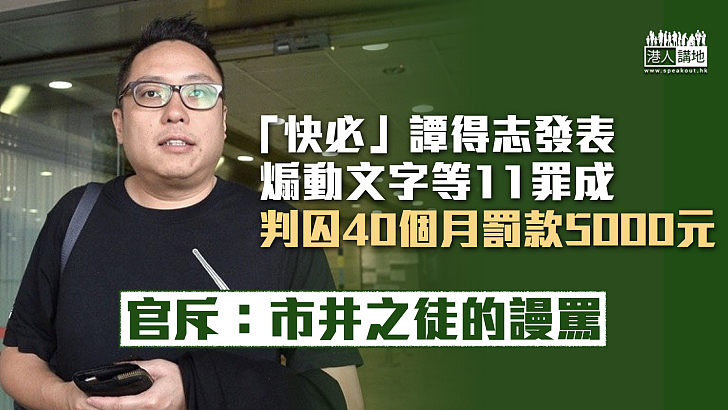 【罪有應得】「快必」發表煽動文字等11罪成 判囚40個月罰款5000元 官斥：市井之徒的謾罵