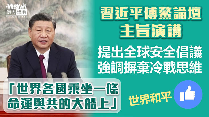 【博鰲亞洲論壇】習近平發表旨演講、提出全球安全倡議、強調摒棄冷戰思維反對單邊主義