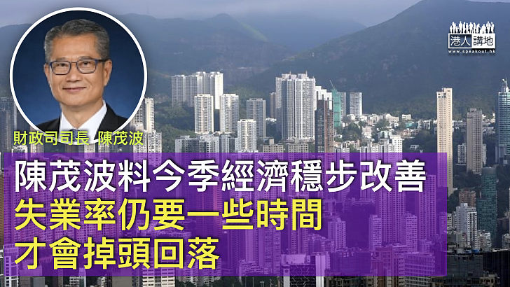 【本港經濟】陳茂波料今季經濟穩步改善 失業率仍需時才會回落