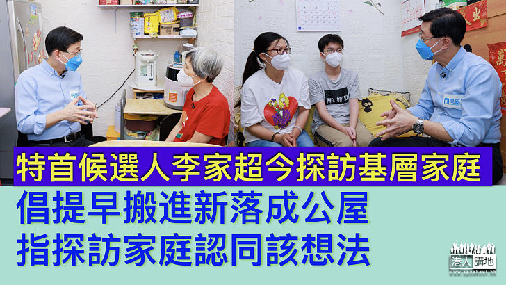 【特首選舉】李家超今探訪基層家庭、倡提早搬進新落成公屋、指探訪家庭認同該想法