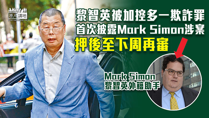 【涉嫌詐騙】黎智英被加控多一欺詐罪 首次披露Mark Simon涉案 押後至下周再審