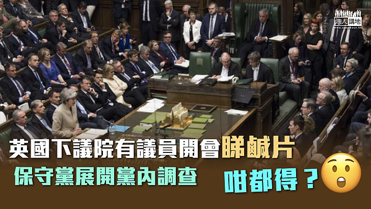 【英國議會】英國下議院議員涉開會睇鹹片 受保守黨內調查