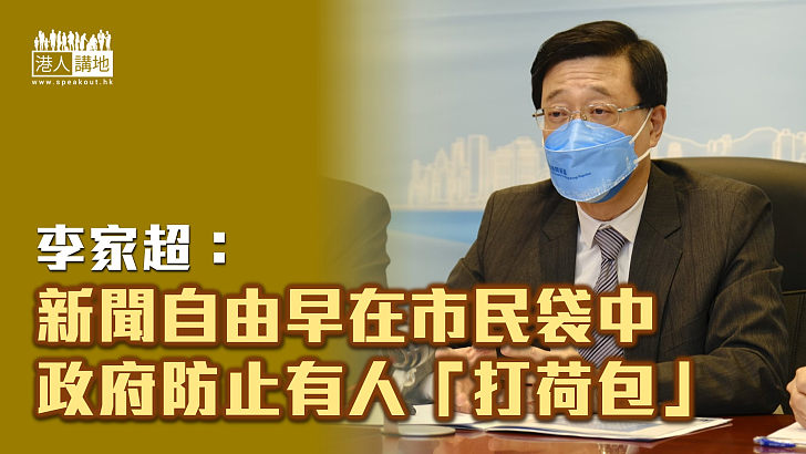 【毋杞人憂天】李家超：新聞自由早在市民袋中 政府防止有人「打荷包」