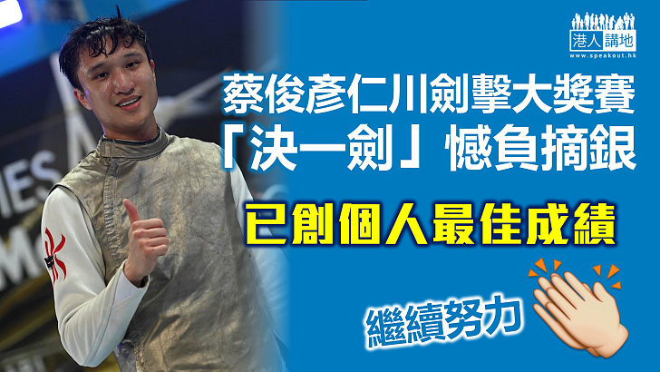 【男子劍擊】蔡俊彥仁川大獎賽「決一劍」憾負摘銀 已創個人最佳成績