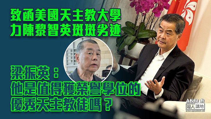 【有力詰問】致函美國天主教大學力陳黎智英斑斑劣迹 梁振英：他是值得獲榮譽學位的優秀天主教徒嗎？