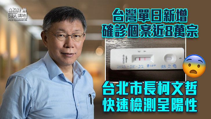 【新冠肺炎】台灣單日新增個案近8萬宗 台北市長柯文哲快速檢測呈陽性