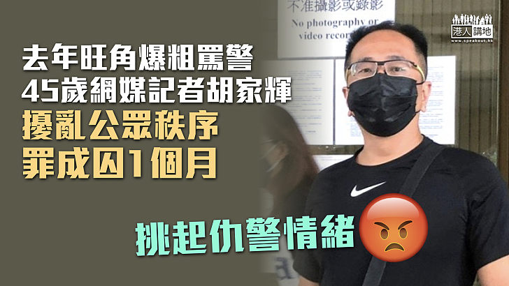 【挑起仇警情緒】去年旺角爆粗罵警 45歲網媒記者擾亂公眾秩序罪成囚1個月