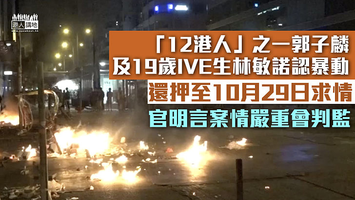 【12港人案】郭子麟及19歲IVE學生認油麻地暴動 還押至10月29日求情