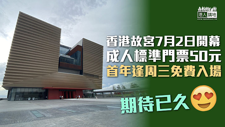 【萬眾期待】香港故宮7月2日開幕 成人門票50元首年逢周三免費入場