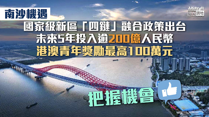 【南沙新機遇】廣州南沙發布首個國家級新區「四鏈」融合政策 未來5年投入逾200億人民幣 港澳青年獎勵最高100萬元