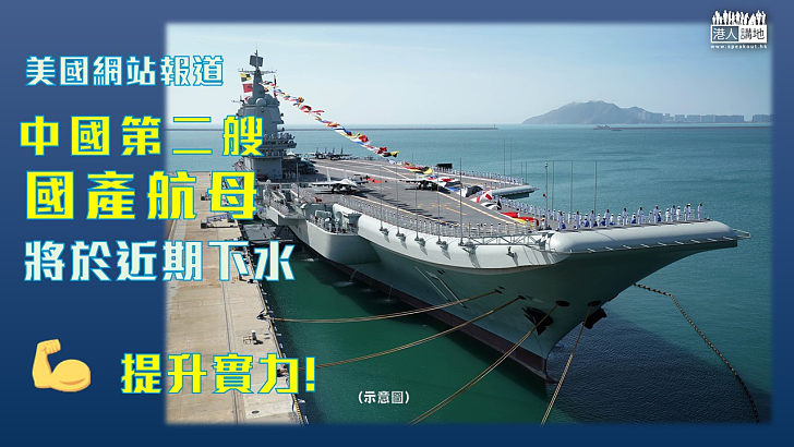 【國產航母】美國「The Drive」網站報道，中國海軍第二艘國產航空母艦將在近期進行下水