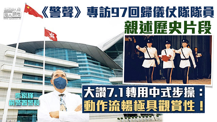 【回歸25周年】《警聲》專訪97回歸儀仗隊隊員親述歷史片段 大讚7.1轉用中式步操：動作流暢極具觀賞性！