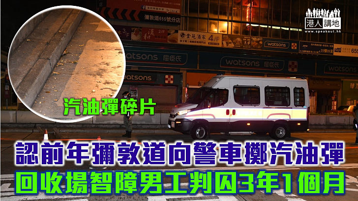 【暴亂遺害】前年彌敦道向警車擲汽油彈 回收場智障男工認罪判囚3年1個月