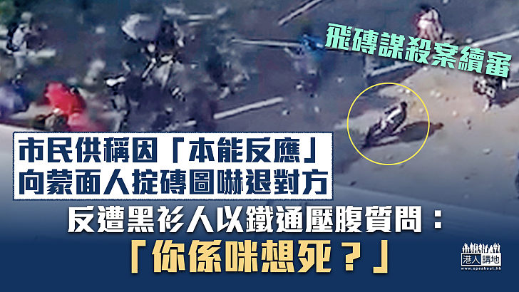 【飛磚謀殺案】市民供稱因「本能反應」向蒙面人掟磚圖嚇退對方、反遭黑衫人以鐵通壓腹質問：「你係咪想死？」