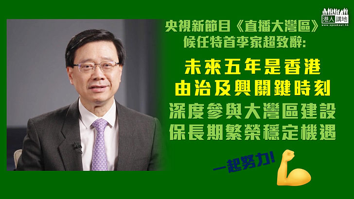 【關鍵時刻】候任行政長官李家超指，未來五年是香港由治及興的關鍵時刻