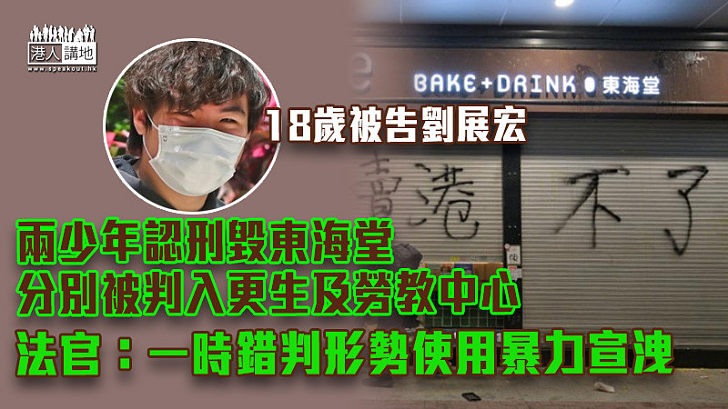 【反修例風波】兩少年認刑毀東海堂 分別被判入更生及勞教中心 法官：一時錯判形勢選擇使用暴力宣洩