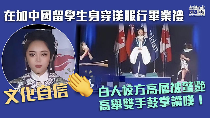 【文化自信】在加中國留學生身穿漢服行畢業禮 白人校方高層被驚艷、高舉雙手鼓掌讚嘆！