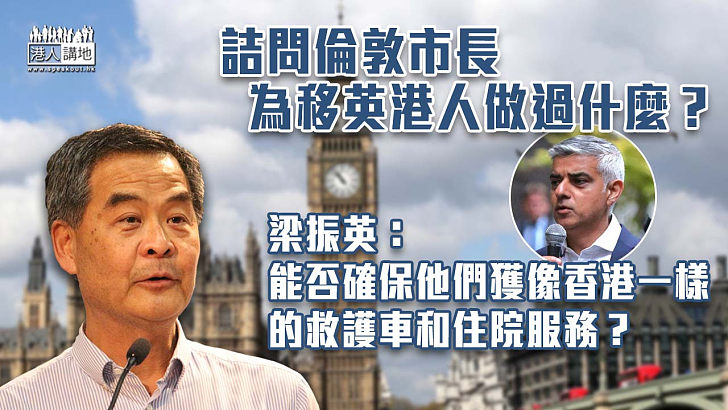 【文化差異】詰問倫敦市長為移英港人做過什麼 梁振英：能否確保他們獲像香港一樣的救護車和住院服務？