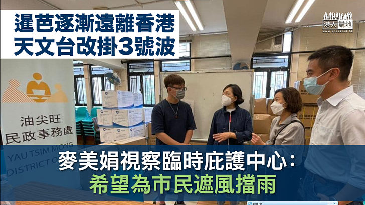 【風暴消息】暹芭逐漸遠離香港 天文台改掛3號波 麥美娟視察臨時庇護中心：希望為市民遮風擋雨