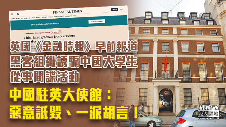 【抹黑造謠】英國《金融時報》早前報道黑客組織誘騙中國大學生從事間諜活動 中國駐英大使館批：惡意詆毀、一派胡言！