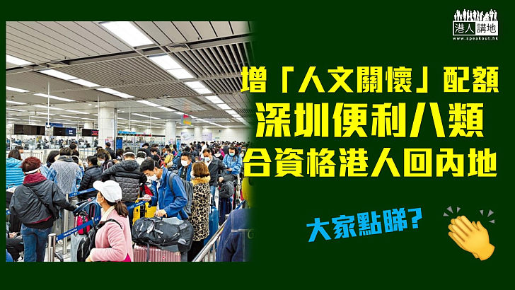 【便利港人】因應內地檢疫酒店房供不應求，深圳增加「人文關懷」通關名額，方便八類人士，不佔用香港本地居民名額下入境。