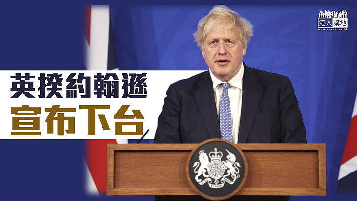【約翰遜辭職】英國首相約翰遜宣布辭職