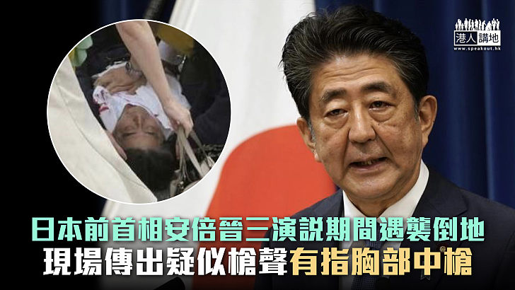 【安倍疑中槍】日本前首相安倍晉三演說期間遇襲倒地 現場傳出疑似槍聲有指胸部中槍