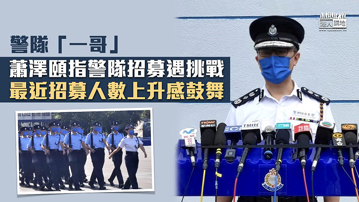 【警隊「一哥」】蕭澤頤指警隊招募遇挑戰 最近招募人數上升感鼓舞