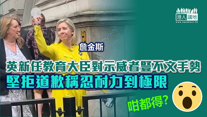 【英式教育】英國新任女教育大臣向示威者豎不文手勢 拒道歉稱忍耐力到極限