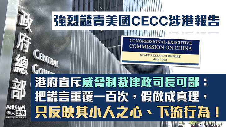 【正義反駁】強烈譴責美國CECC涉港報告 港府直斥威脅制裁律政司長可鄙：把謊言重覆一百次，假做成真理，只反映其小人之心、下流行為！