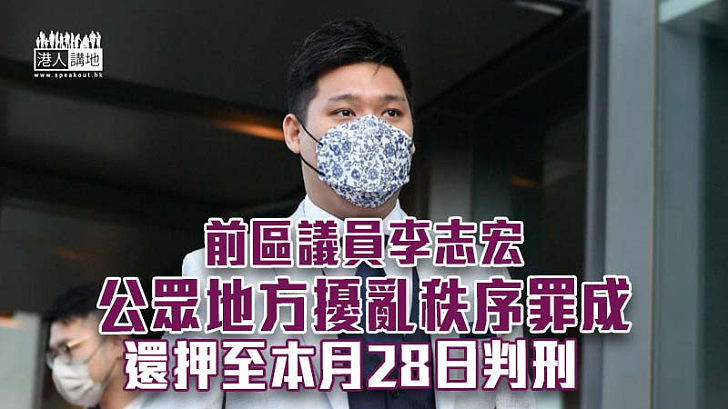 【反修例風波】前區議員李志宏公眾地方擾亂秩序罪成 還押至本月28日判刑