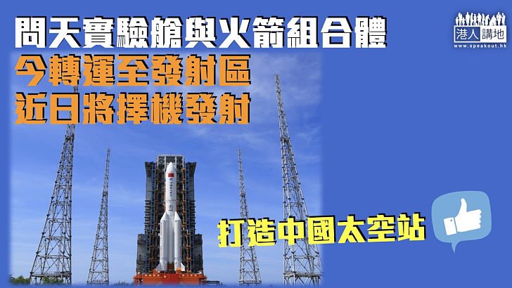 【中國太空站】問天實驗艙與火箭組合體轉運至發射區 近日將擇機發射