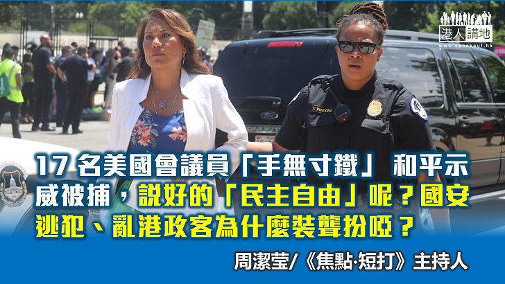 【焦點評論】美 17國會議員示威被捕  國安逃犯亂港政客啞了！