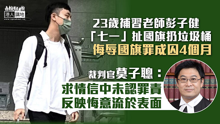 【不知悔改】23歲補習老師「七一」扯國旗扔垃圾桶囚4個月 官斥：求情信中未認罪責，反映悔意流於表面