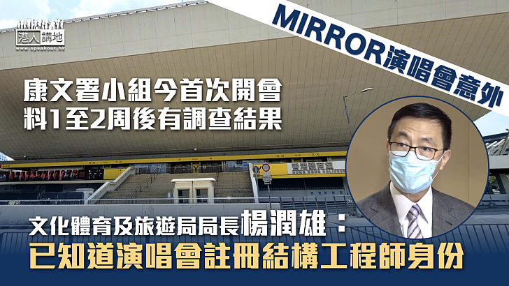 【MIRROR演唱會意外】康文署小組今首次開會、料1至2周後有調查結果 楊潤雄：已知道演唱會註冊結構工程師身份