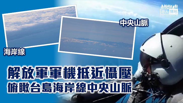【軍演反制】解放軍軍機抵近懾壓　俯瞰台島海岸線中央山脈